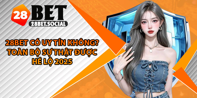 28Bet Có Uy Tín Không? Toàn Bộ Sự Thật Được Hé Lộ 2025 1 28Bet Có Uy Tín Không? Toàn Bộ Sự Thật Được Hé Lộ 2025