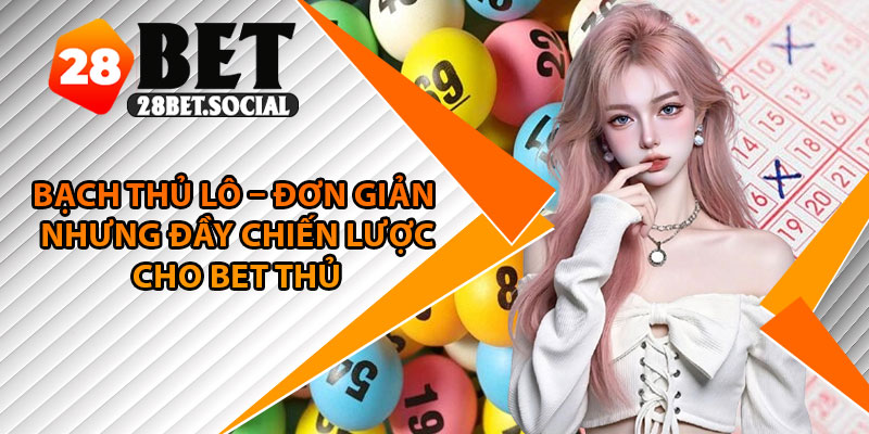 Bạch Thủ Lô – Đơn Giản Nhưng Đầy Chiến Lược Cho Bet Thủ 1 Bạch Thủ Lô – Đơn Giản Nhưng Đầy Chiến Lược Cho Bet Thủ