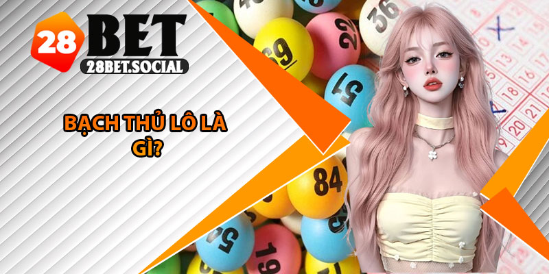 Bạch Thủ Lô – Đơn Giản Nhưng Đầy Chiến Lược Cho Bet Thủ 2 Bạch thủ lô là gì?