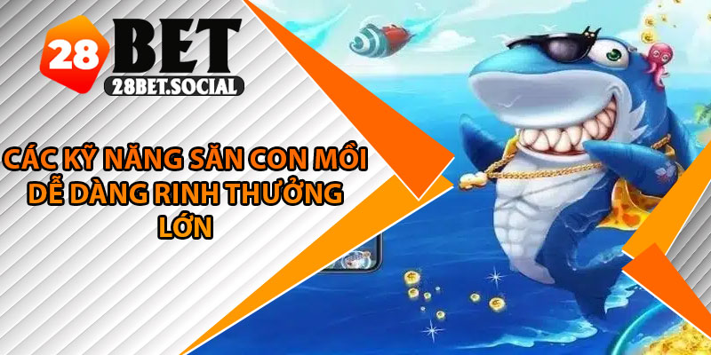 Bắn Cá H5 – Game Đổi Thưởng Dễ Chơi Trên Mọi Nền Tảng 4 Các kỹ năng săn con mồi dễ dàng rinh thưởng lớn