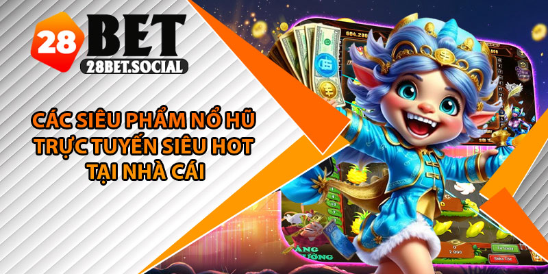 Nổ Hũ Trực Tuyến – Săn Jackpot, Nhận Thưởng Siêu Khủng 4 Các siêu phẩm nổ hũ trực tuyến siêu hot tại nhà cái