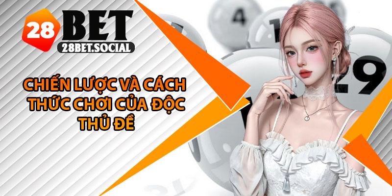 Độc Thủ Đề – Bí Kíp Lựa Chọn Số Có Xác Suất Cao Nhất 3 Chiến lược và cách thức chơi của độc thủ đề