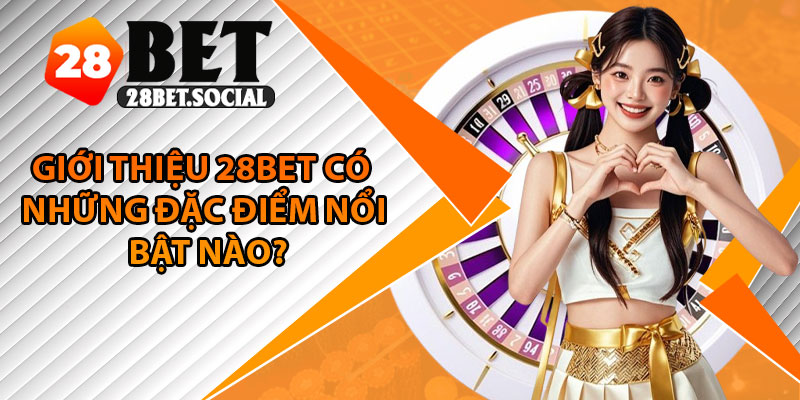 Giới Thiệu 28Bet – Sân Chơi Uy Tín Và Đẳng Cấp Bậc Nhất 2025 2 Giới thiệu 28Bet có những đặc điểm nổi bật nào?