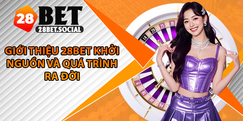 Giới Thiệu 28Bet – Sân Chơi Uy Tín Và Đẳng Cấp Bậc Nhất 2025 1 Giới thiệu 28bet khởi nguồn và quá trình ra đời