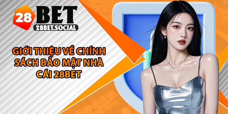 Chính Sách Bảo Mật – Cam Kết Giữ An Toàn Cho Mọi Thông Tin 1 Giới thiệu về chính sách bảo mật nhà cái 28bet