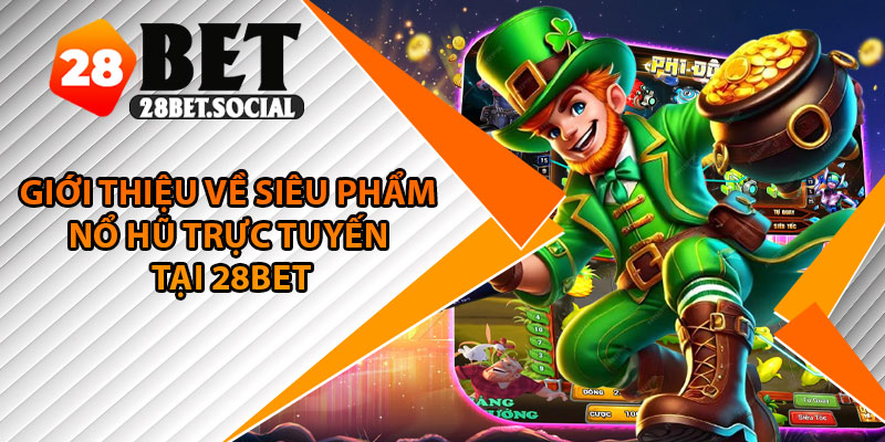 Nổ Hũ Trực Tuyến – Săn Jackpot, Nhận Thưởng Siêu Khủng 2 Giới thiệu về siêu phẩm nổ hũ trực tuyến tại 28Bet