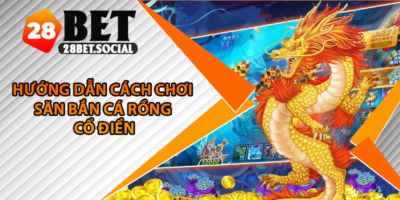 Bắn Cá Rồng – Siêu Phẩm Săn Boss Đại Dương Với Thưởng Lớn 3 Hướng dẫn cách chơi săn bắn cá rồng cổ điển
