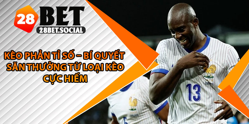 Kèo Phản Tỉ Số – Bí Quyết Săn Thưởng Từ Loại Kèo Cực Hiếm 1 Kèo Phản Tỉ Số – Bí Quyết Săn Thưởng Từ Loại Kèo Cực Hiếm