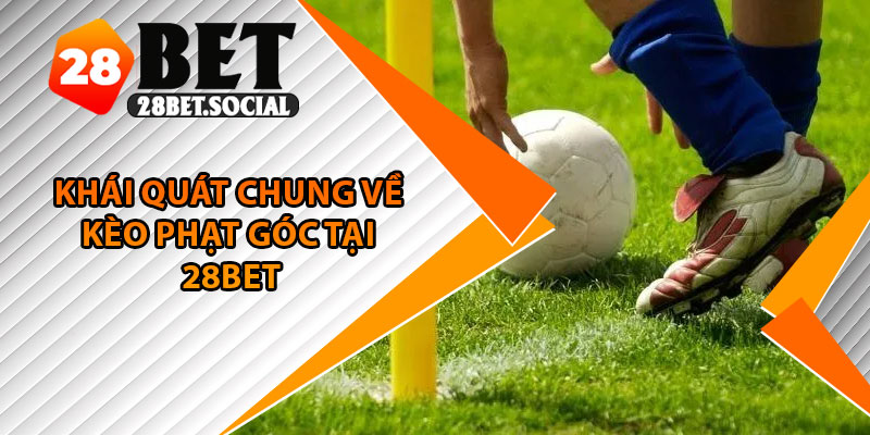 Kèo Phạt Góc – Cách Đặt Chuẩn, Dễ Thắng, Lợi Nhuận Cao 2 Khái quát chung về kèo phạt góc tại 28bet