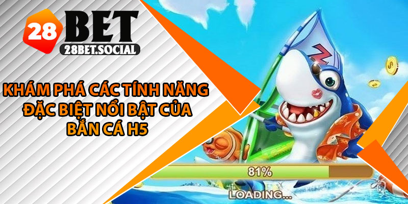 Bắn Cá H5 – Game Đổi Thưởng Dễ Chơi Trên Mọi Nền Tảng 3 Khám phá các tính năng đặc biệt nổi bật của bắn cá H5