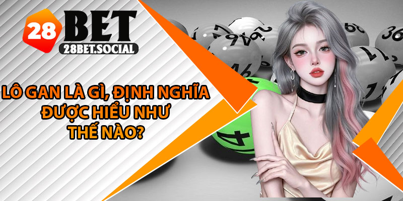 Lô Gan – Cơ Hội Trúng Lớn Với Những Con Số Lâu Không Về 2 Lô gan là gì, định nghĩa được hiểu như thế nào?