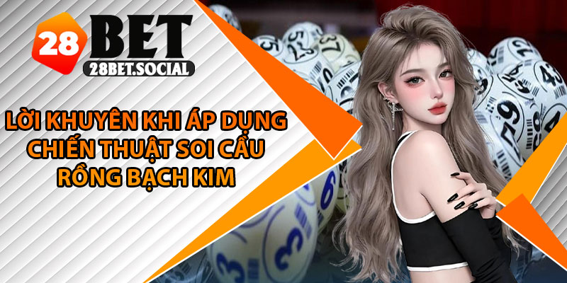 Rồng Bạch Kim – Dự Đoán Lô Đề Chính Xác Với Cập Nhật 24H 4 Lời khuyên khi áp dụng chiến thuật soi cầu rồng bạch kim