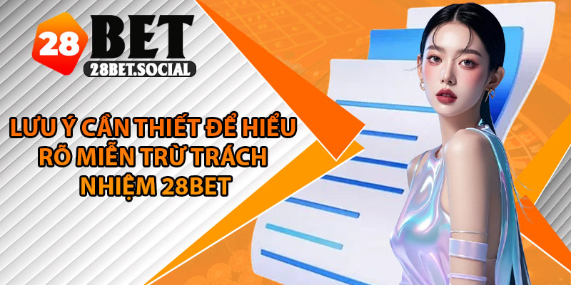 Miễn Trừ Trách Nhiệm – Nền Tảng Cho Cá Cược Minh Bạch 3 Lưu ý cần thiết để hiểu rõ miễn trừ trách nhiệm 28Bet
