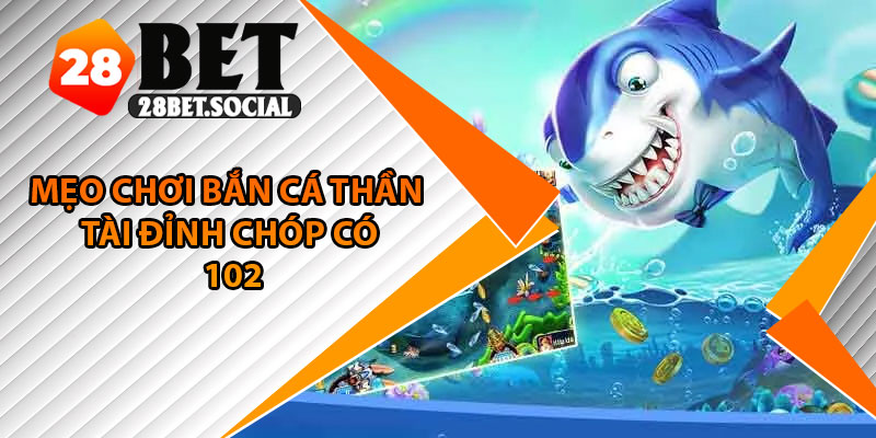 Bắn Cá Thần Tài – Game Đổi Thưởng Chủ Đề Tài Lộc Năm 2025 4 Mẹo chơi bắn cá thần tài đỉnh chóp có 102