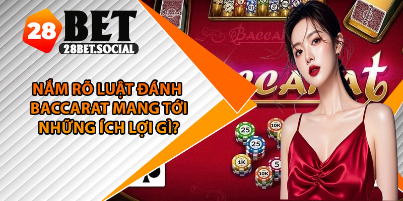 Luật Đánh Baccarat – Nắm Vững Luật Chơi Cơ Bản Cần Biết 4 Nắm rõ luật đánh baccarat mang tới những ích lợi gì?