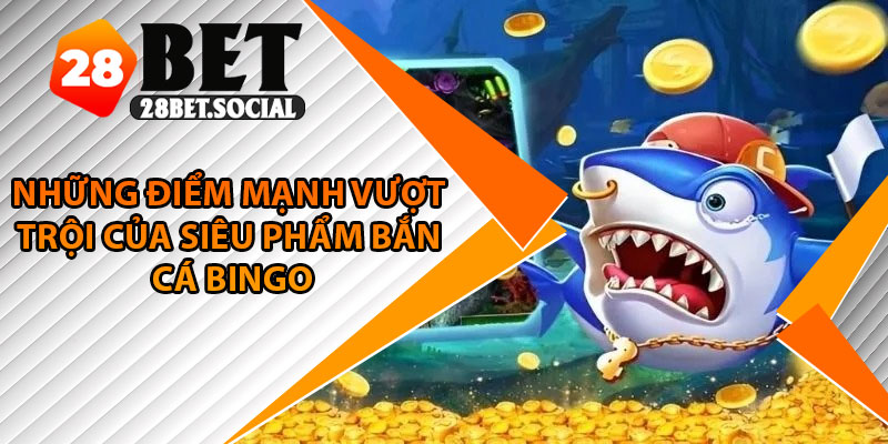 Bắn Cá Bingo – Game Đổi Thưởng Độc Đáo Nhất 2025 3 Những điểm mạnh vượt trội của siêu phẩm bắn cá Bingo