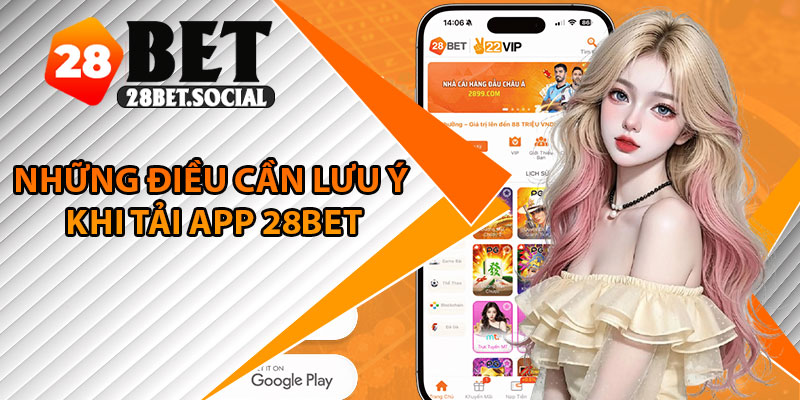 Tải App 28Bet – Trải Nghiệm Cá Cược Mượt Mà Mọi Lúc Mọi Nơi 4 Những điều cần lưu ý khi tải app 28Bet