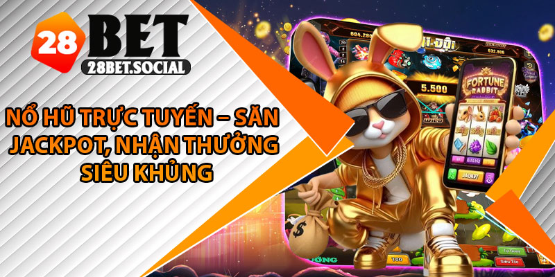 Nổ Hũ Trực Tuyến – Săn Jackpot, Nhận Thưởng Siêu Khủng 1 Nổ Hũ Trực Tuyến – Săn Jackpot, Nhận Thưởng Siêu Khủng