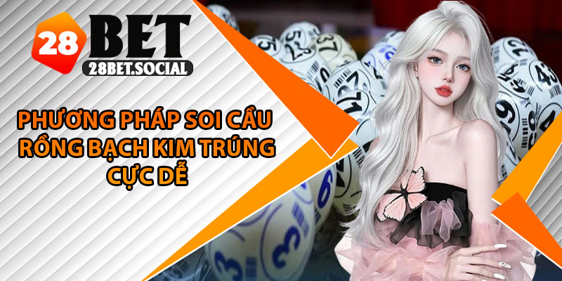 Rồng Bạch Kim – Dự Đoán Lô Đề Chính Xác Với Cập Nhật 24H 3 Phương pháp soi cầu rồng bạch kim trúng cực dễ