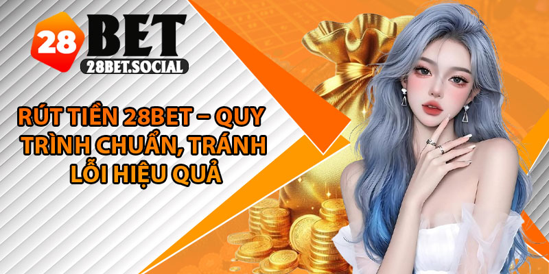 Rút Tiền 28Bet – Quy Trình Chuẩn, Tránh Lỗi Hiệu Quả 1 Rút Tiền 28Bet – Quy Trình Chuẩn, Tránh Lỗi Hiệu Quả