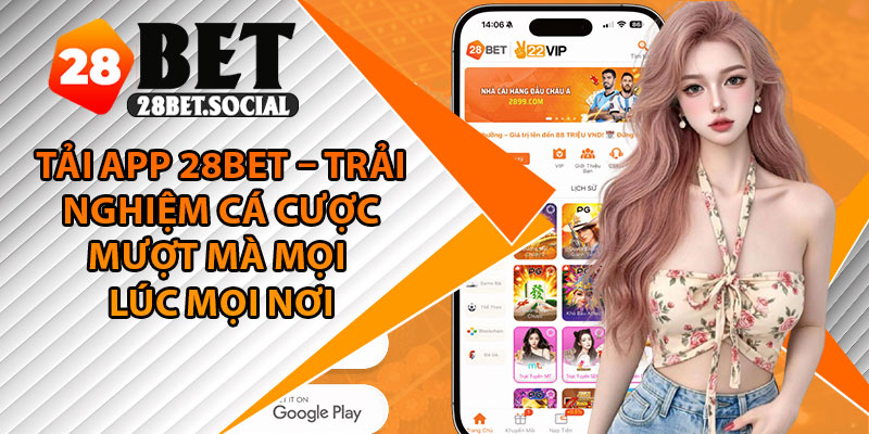 Tải App 28Bet – Trải Nghiệm Cá Cược Mượt Mà Mọi Lúc Mọi Nơi 1 Tải App 28Bet – Trải Nghiệm Cá Cược Mượt Mà Mọi Lúc Mọi Nơi