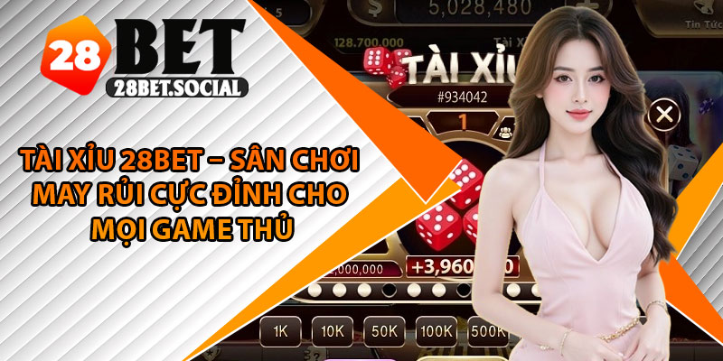 Tài Xỉu 28Bet – Sân Chơi May Rủi Cực Đỉnh Cho Mọi Game Thủ 1 Tài Xỉu 28Bet – Sân Chơi May Rủi Cực Đỉnh Cho Mọi Game Thủ